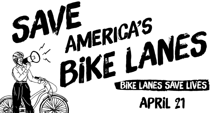 Save America's Bike Lanes; bike lanes save lives; April 21